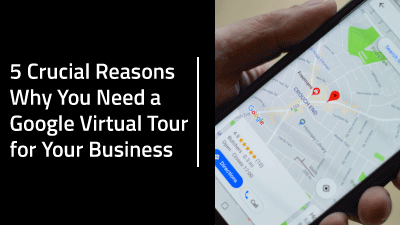 5 Reasons Why a Google Virtual Tour is Crucial for Your Business