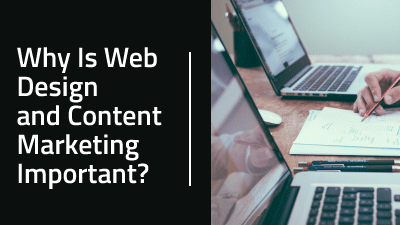 Why Is Web Design and Content Marketing Important?